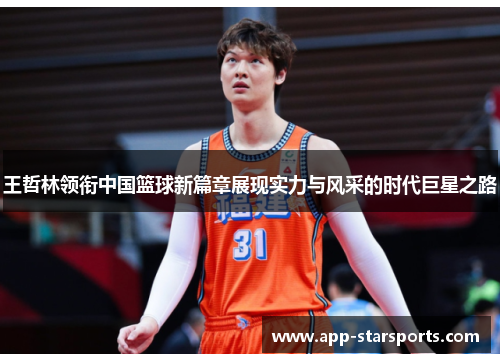 王哲林领衔中国篮球新篇章展现实力与风采的时代巨星之路
