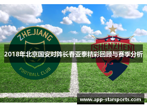 2018年北京国安对阵长春亚泰精彩回顾与赛季分析