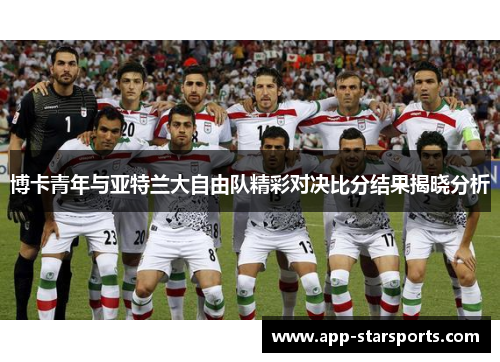 博卡青年与亚特兰大自由队精彩对决比分结果揭晓分析