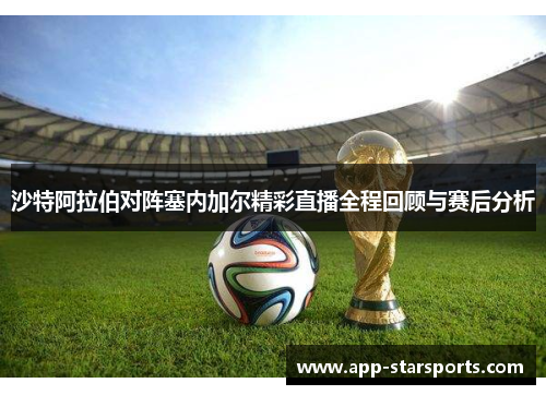 沙特阿拉伯对阵塞内加尔精彩直播全程回顾与赛后分析